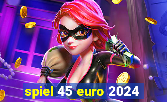 spiel 45 euro 2024