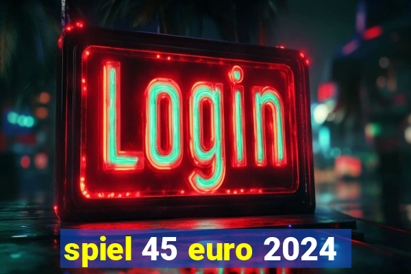 spiel 45 euro 2024