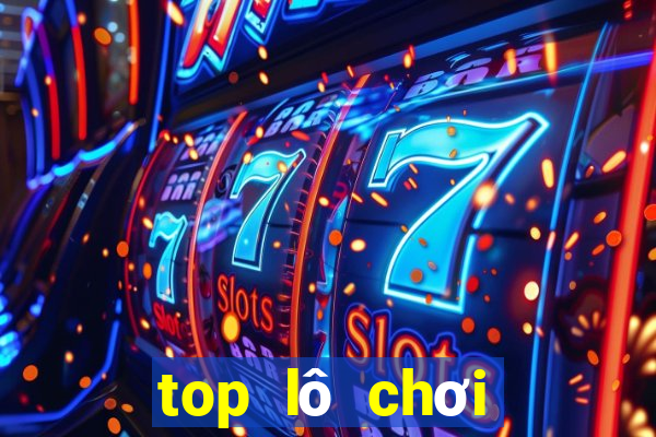 top lô chơi nhiều nhất ngày hôm nay