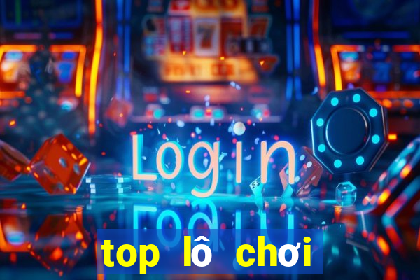 top lô chơi nhiều nhất ngày hôm nay