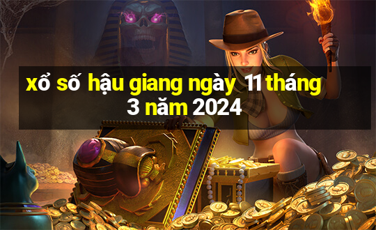 xổ số hậu giang ngày 11 tháng 3 năm 2024