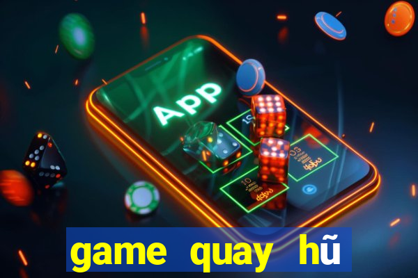 game quay hũ đổi thưởng uy tín 2019