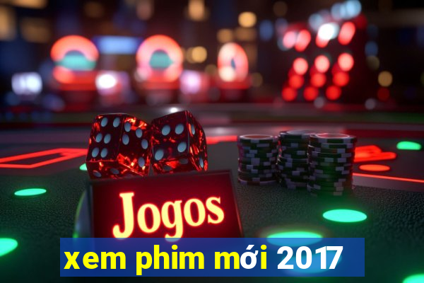 xem phim mới 2017