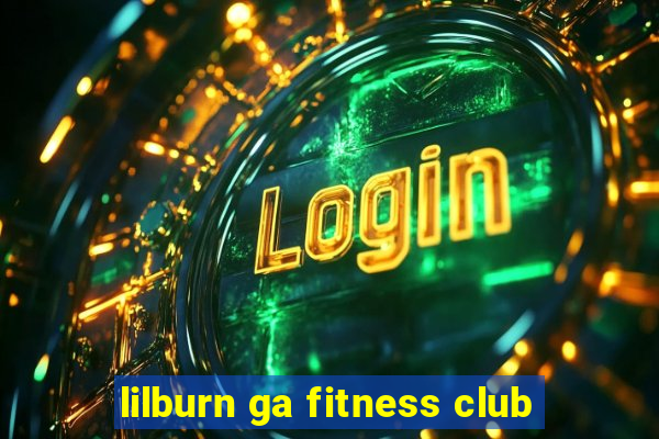 lilburn ga fitness club