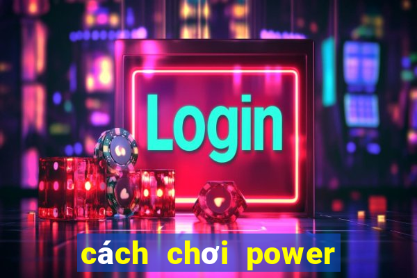 cách chơi power 6 55