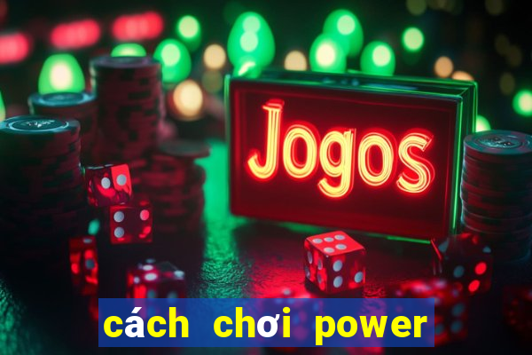 cách chơi power 6 55