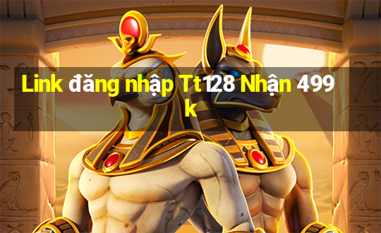 Link đăng nhập Tt128 Nhận 499k