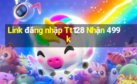 Link đăng nhập Tt128 Nhận 499k