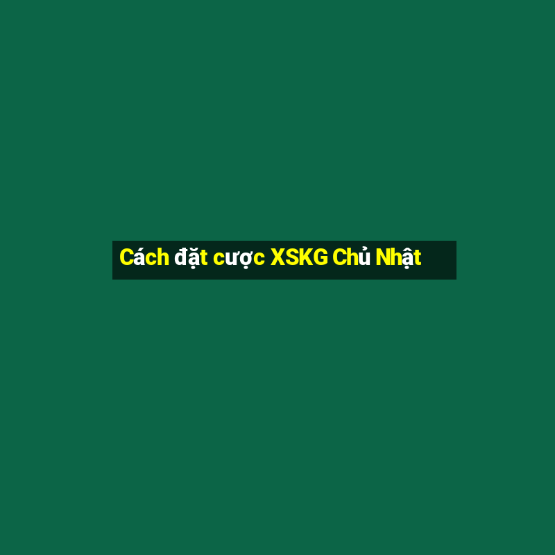 Cách đặt cược XSKG Chủ Nhật