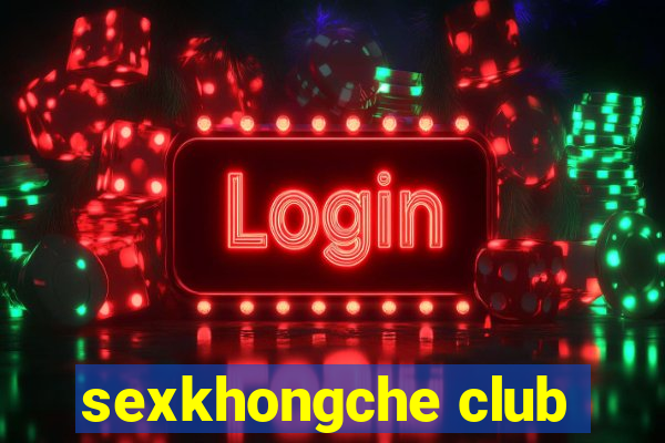 sexkhongche club