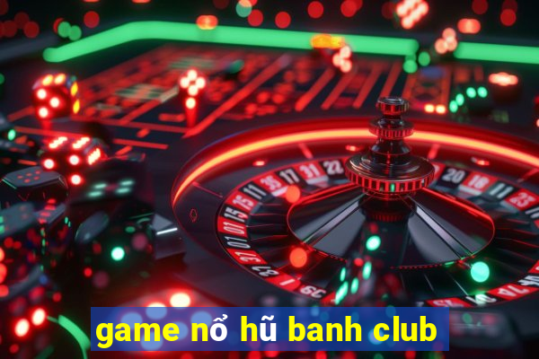 game nổ hũ banh club