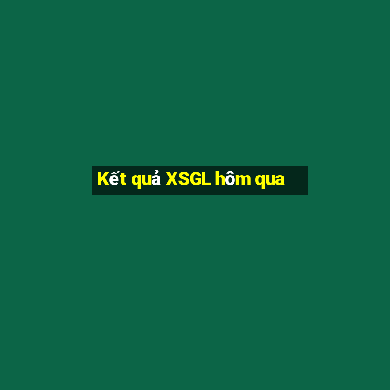 Kết quả XSGL hôm qua