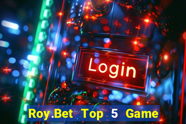 Roy.Bet Top 5 Game Bài Đổi Thưởng