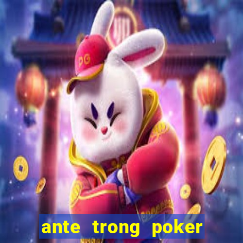 ante trong poker là gì