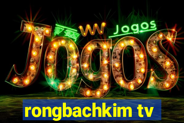 rongbachkim tv