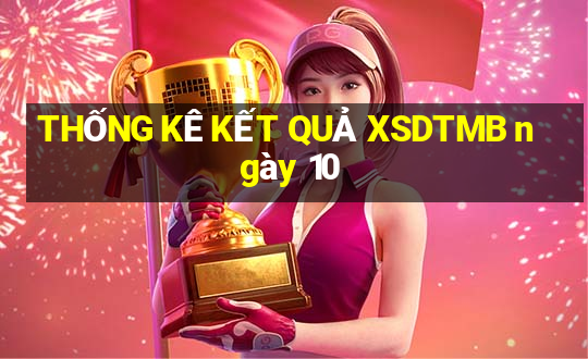 THỐNG KÊ KẾT QUẢ XSDTMB ngày 10