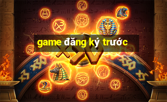 game đăng ký trước