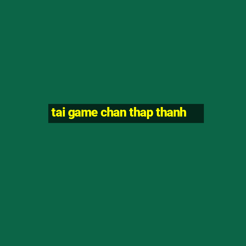 tai game chan thap thanh