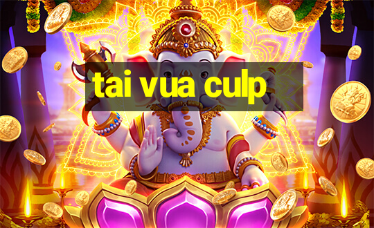 tai vua culp