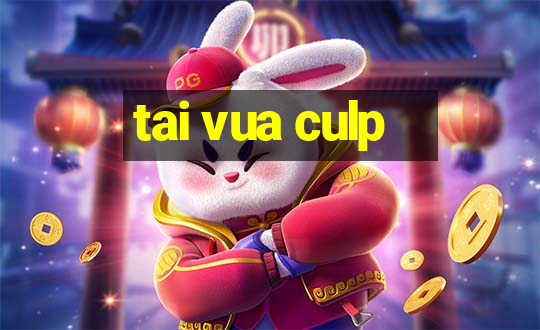 tai vua culp