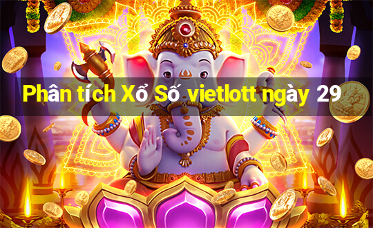 Phân tích Xổ Số vietlott ngày 29