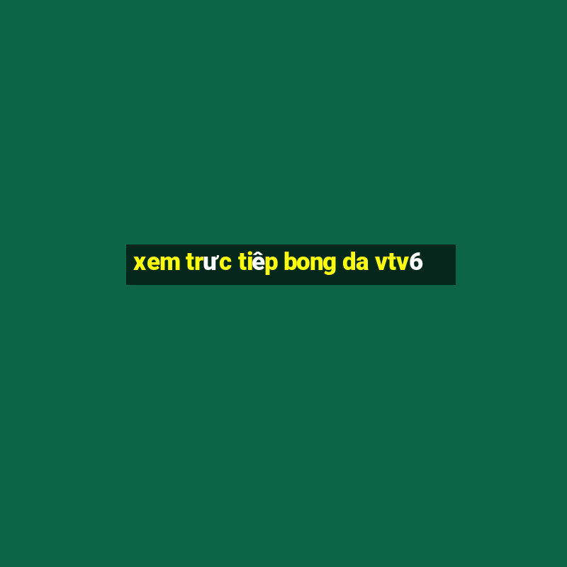 xem truc tiep bong da vtv6