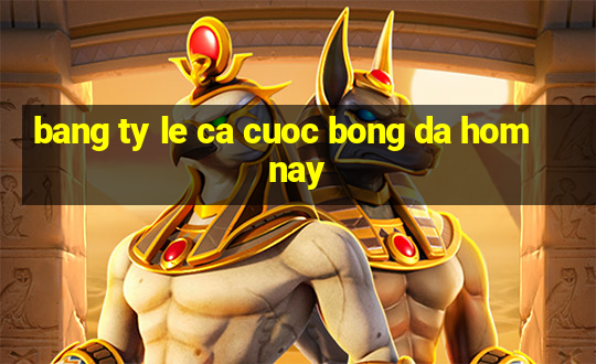 bang ty le ca cuoc bong da hom nay