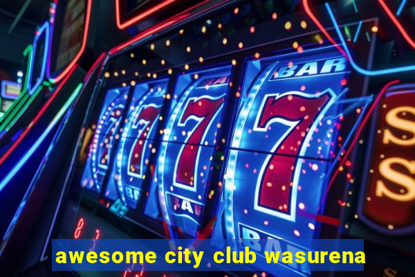 awesome city club wasurena