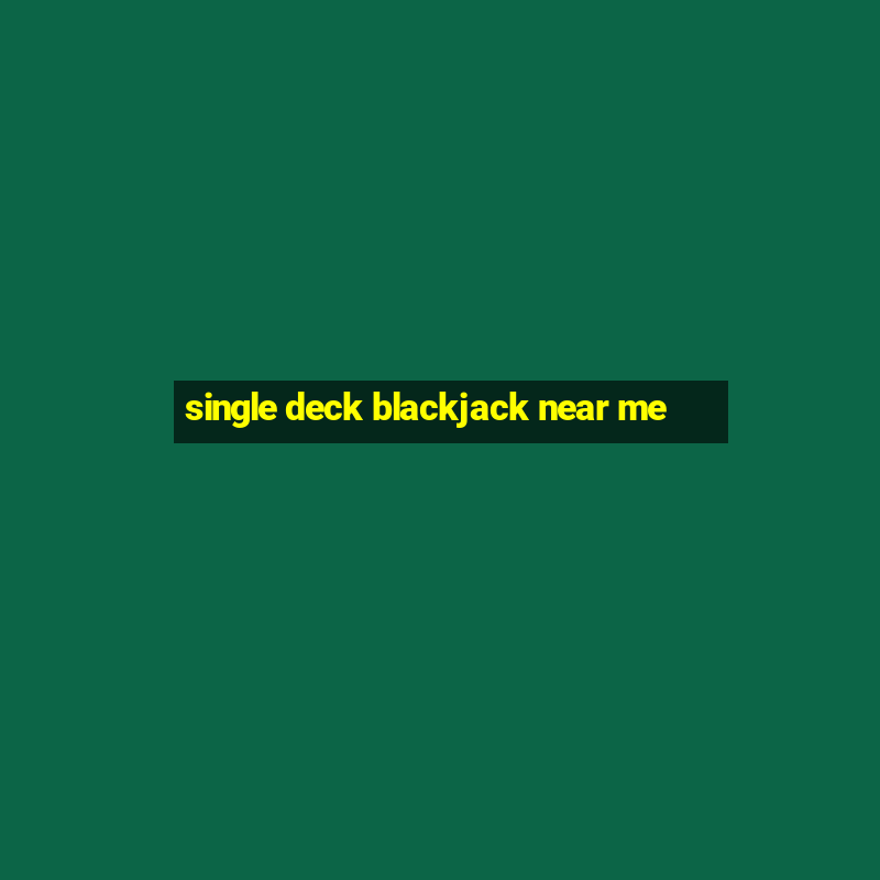 single deck blackjack near me