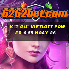 kết quả vietlott power 6 55 ngày 26