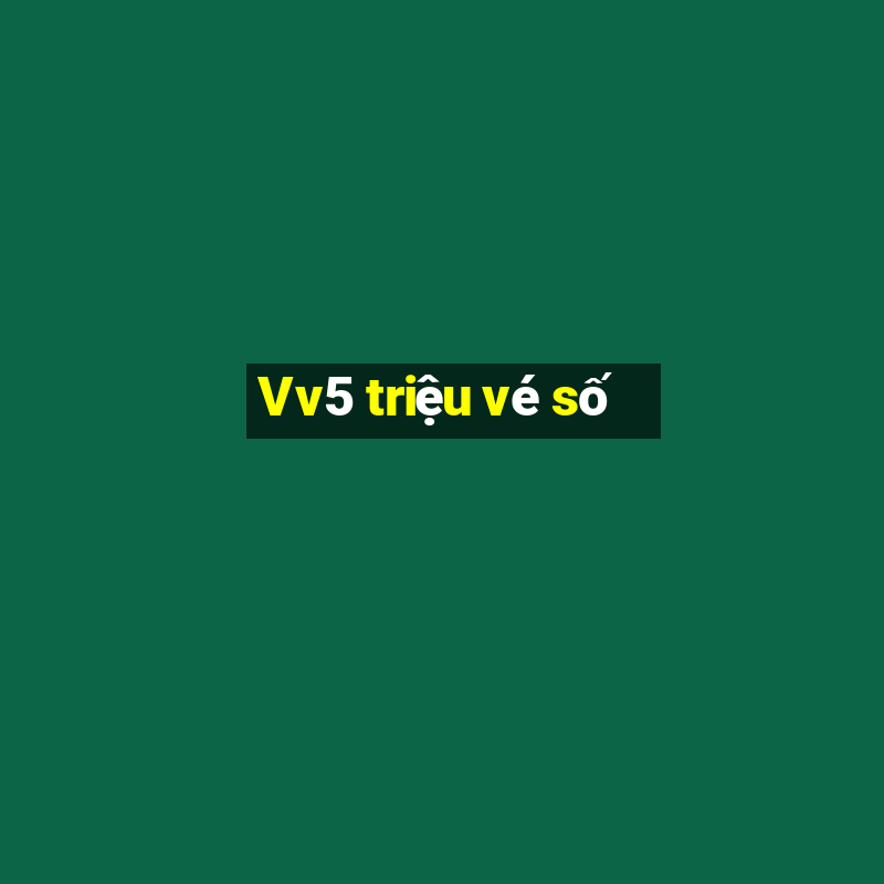 Vv5 triệu vé số