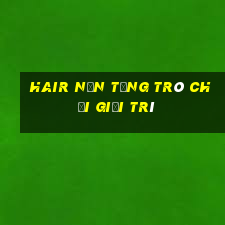 Hair nền tảng trò chơi giải trí