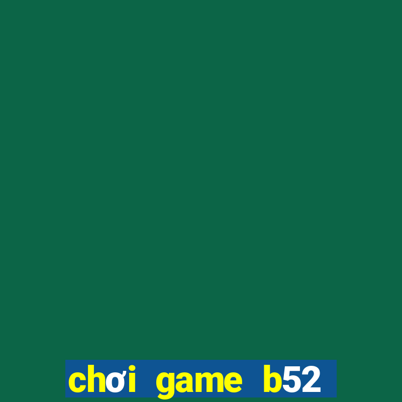 chơi game b52 trên web