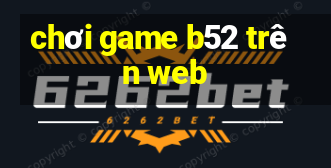 chơi game b52 trên web