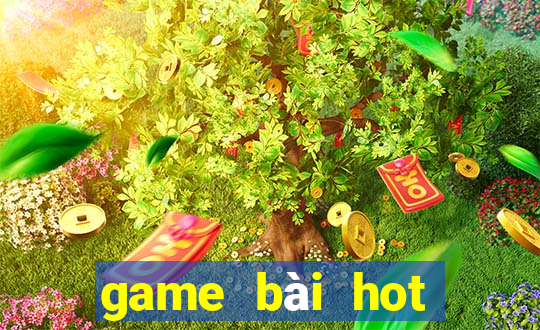 game bai hot nhat hien nay