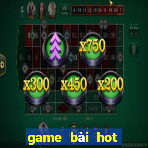 game bai hot nhat hien nay