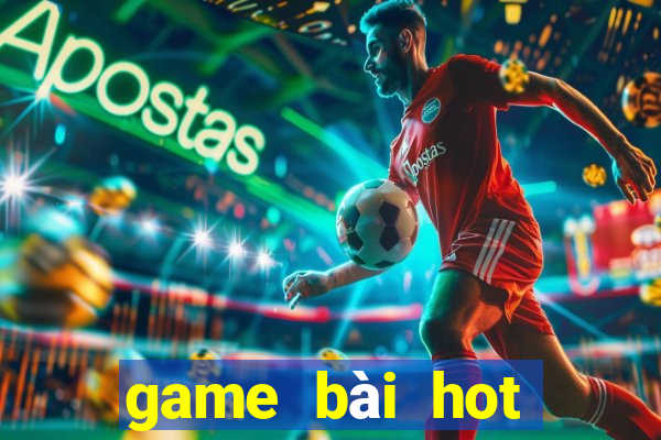 game bai hot nhat hien nay