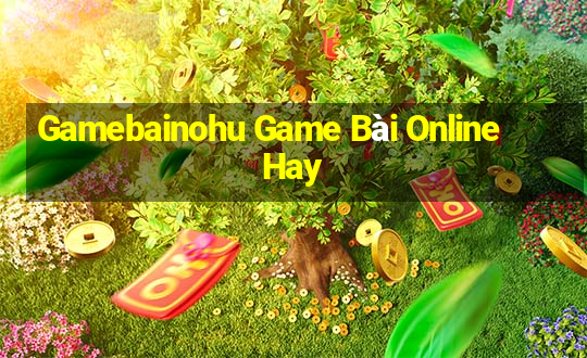 Gamebainohu Game Bài Online Hay