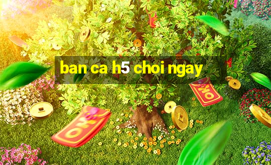 ban ca h5 choi ngay