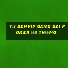 Tải Benvip Game Bài Poker Đổi Thưởng