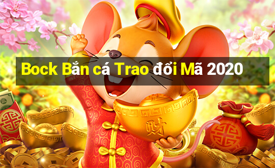 Bock Bắn cá Trao đổi Mã 2020