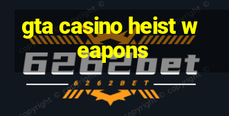 gta casino heist weapons