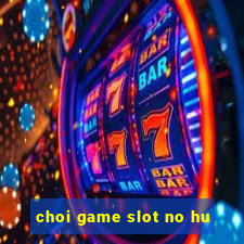 choi game slot no hu