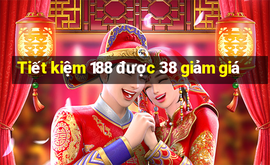 Tiết kiệm 188 được 38 giảm giá