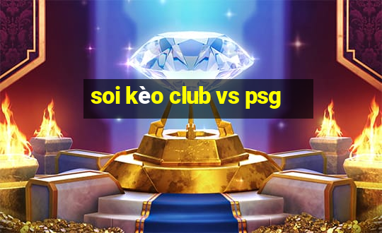 soi kèo club vs psg