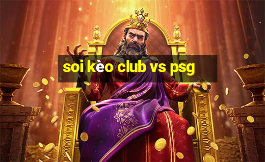 soi kèo club vs psg