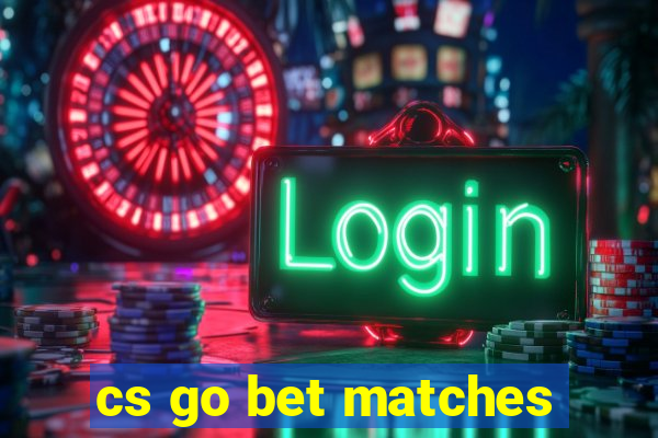 cs go bet matches