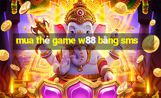 mua thẻ game w88 bằng sms