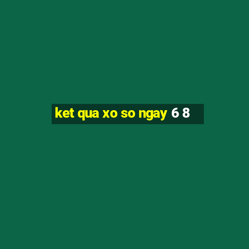 ket qua xo so ngay 6 8