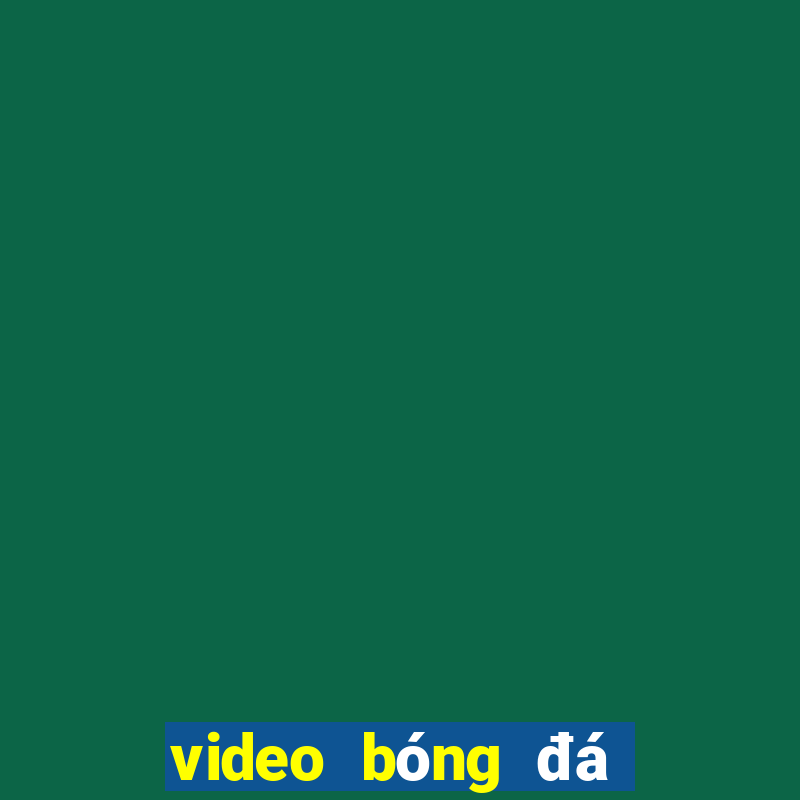 video bóng đá hôm qua